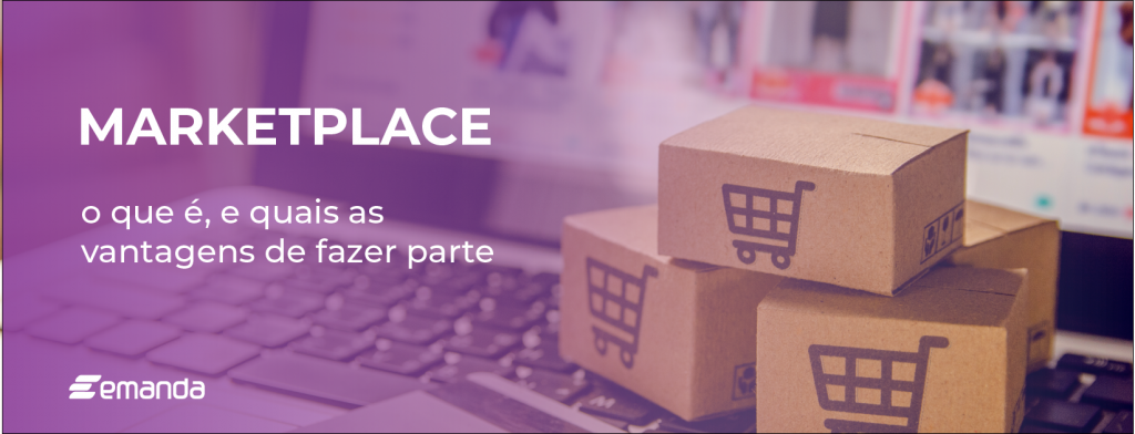 Marketplace: o que é e quais as vantagens de fazer parte