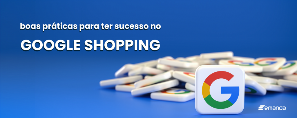 Boas práticas para ter sucesso no Google Shopping