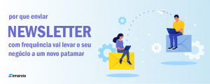 Read more about the article Por que enviar newsletter com frequência vai levar o seu negócio a um novo patamar