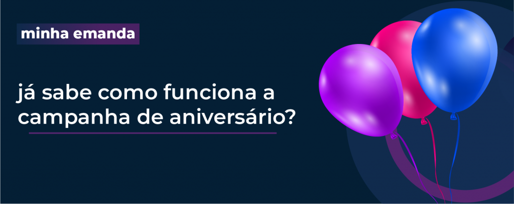 Minha Emanda: já sabe como funciona a campanha de aniversário?