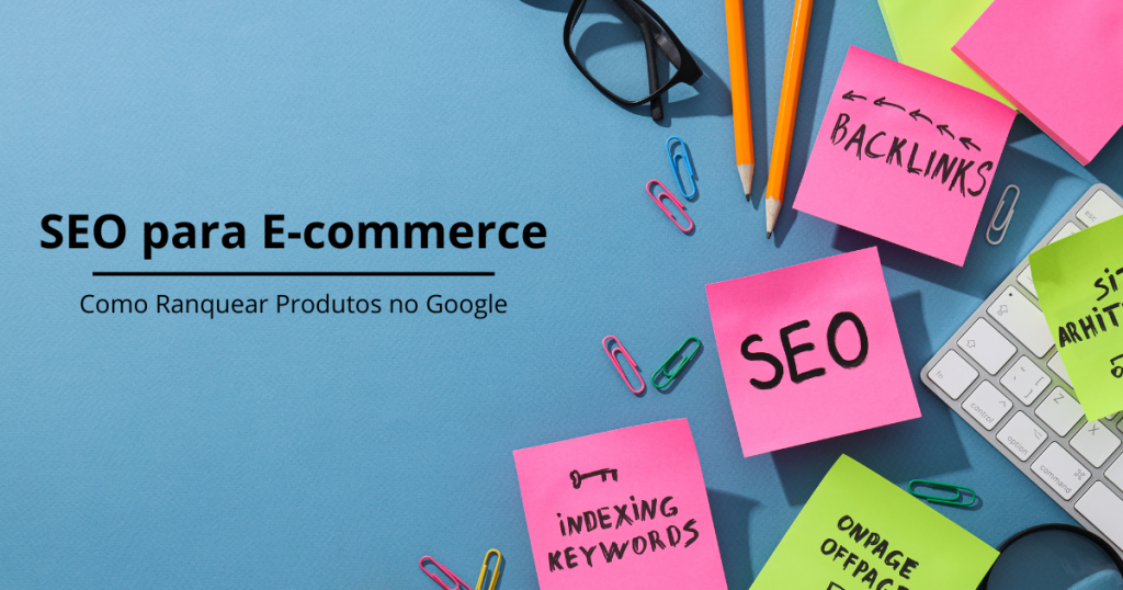 SEO para E-commerce: Como Ranquear Produtos no Google