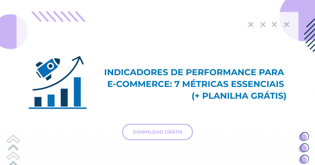 Indicadores de performance para e-commerce: 7 métricas essenciais (+ planilha grátis)
