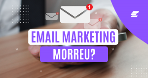 E-mail Marketing morreu?